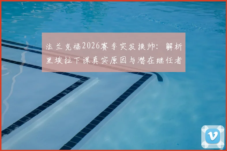 法兰克福2026赛季突发换帅：解析里埃拉下课真实原因与潜在继任者人选