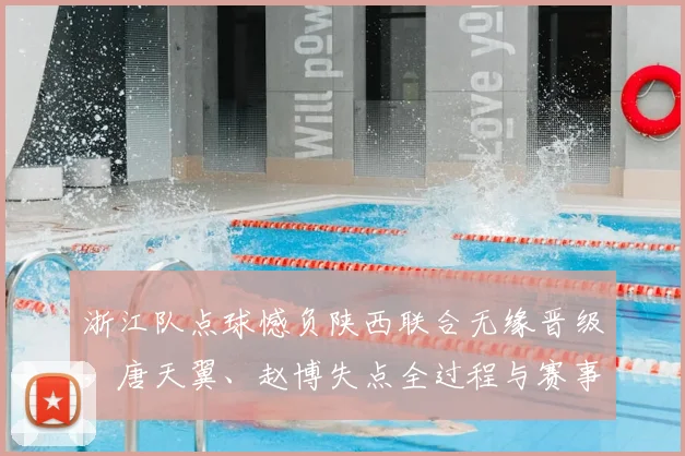 浙江队点球憾负陕西联合无缘晋级，唐天翼、赵博失点全过程与赛事复盘
