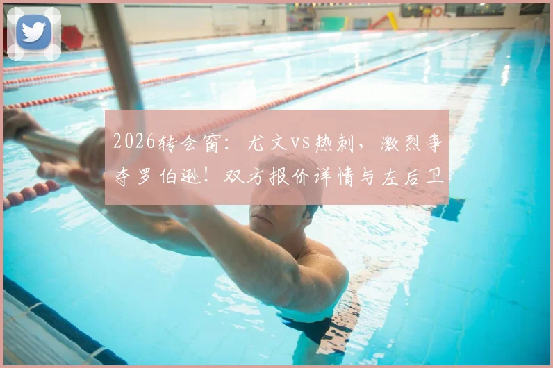 2026转会窗:尤文vs热刺,激烈争夺罗伯逊!双方报价详情与左后卫刚需分析