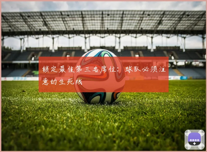 锁定最佳第三名席位：球队必须注意的生死线