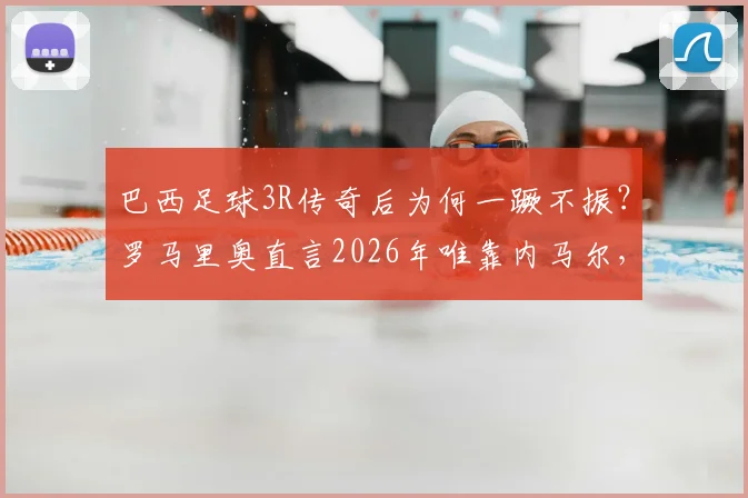 巴西足球3R传奇后为何一蹶不振？罗马里奥直言2026年唯靠内马尔，年轻一代谁能站出来？